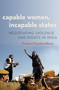 Capable Women, Incapable States: Negotiating Violence and Rights India