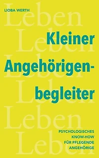 Kleiner Angehörigenbegleiter: Psychologisches Know-How für pflegende Angehörige