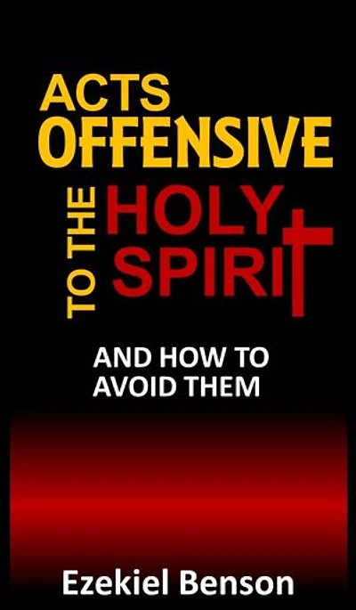 Acts Offensive To The Holy Spirit And How To Avoid Them