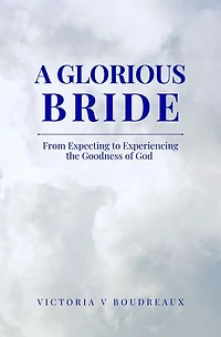 A Glorious Bride: From Expecting to Experiencing the Goodness of God
