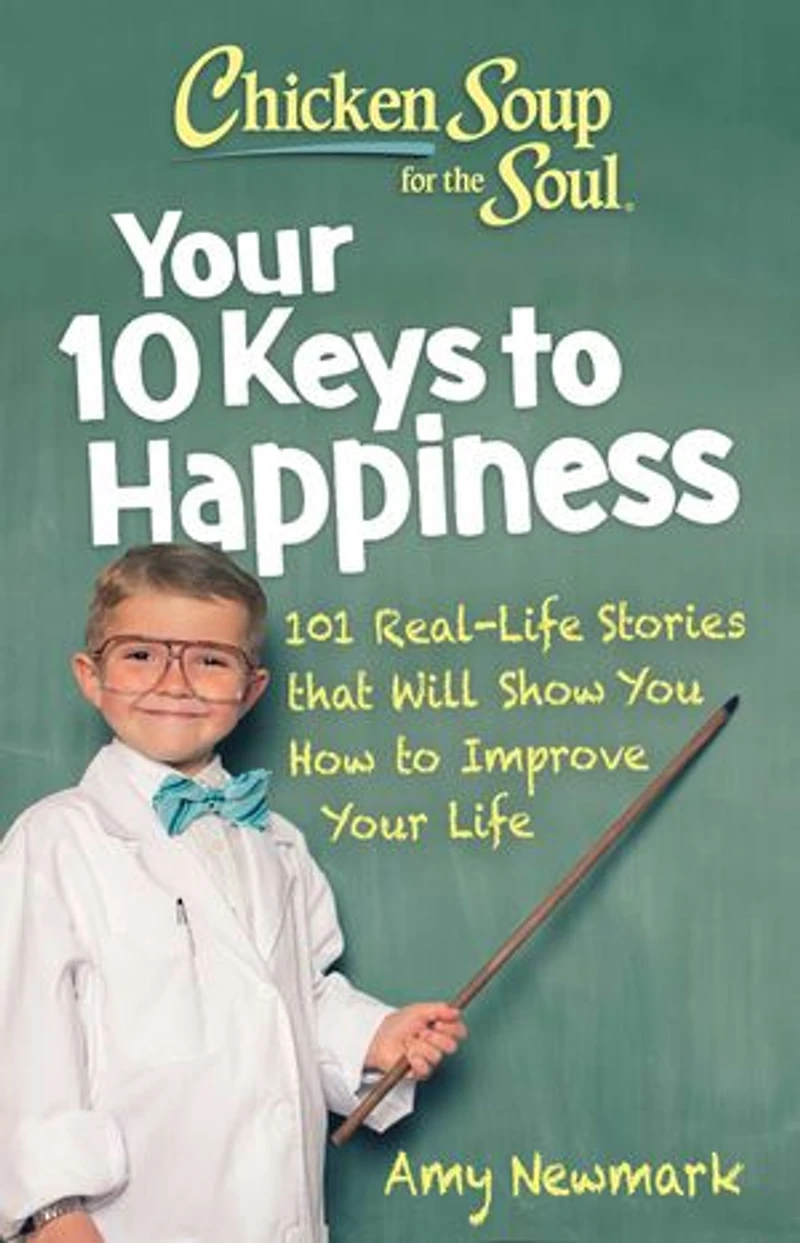 Chicken Soup for the Soul: Your 10 Keys to Happiness: 101 Real-Life Stories that Will Show You How Improve Life