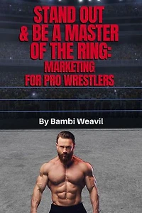 Stand Out & Be A Master Of The Ring: Marketing For Pro Wrestlers