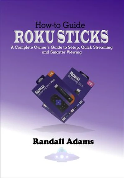 How-to Guide: Roku Sticks: A Complete Owner's Guide to Setup, Quick Streaming and Smarter Viewing