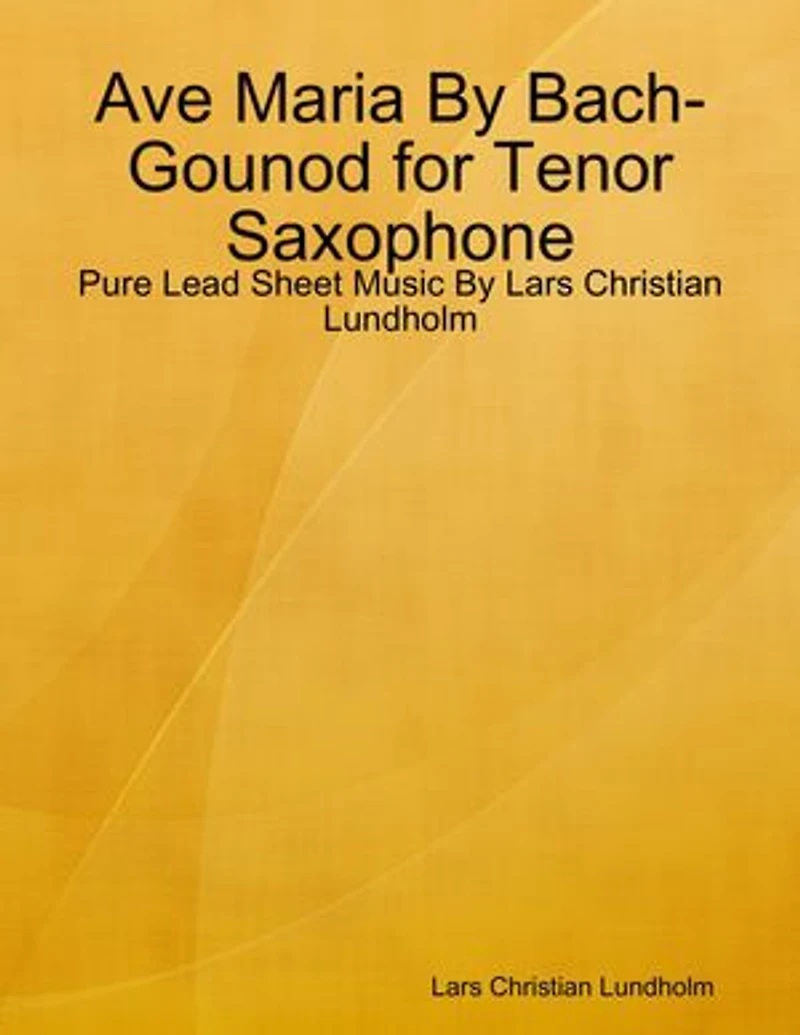 Ave Maria By Bach-Gounod for Tenor Saxophone - Pure Lead Sheet Music By Lars Christian Lundholm