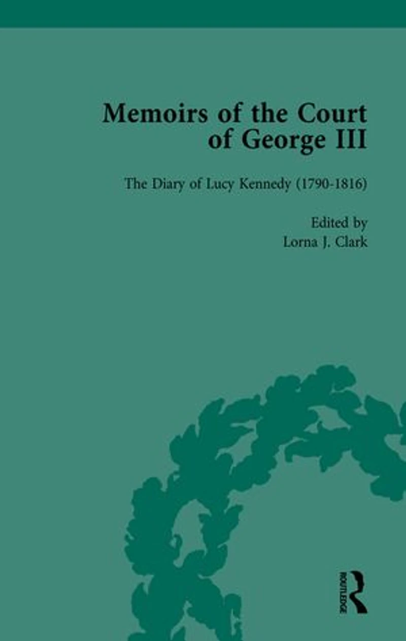 the Diary of Lucy Kennedy (1793- 1816): Memoirs Court George III, Volume 3