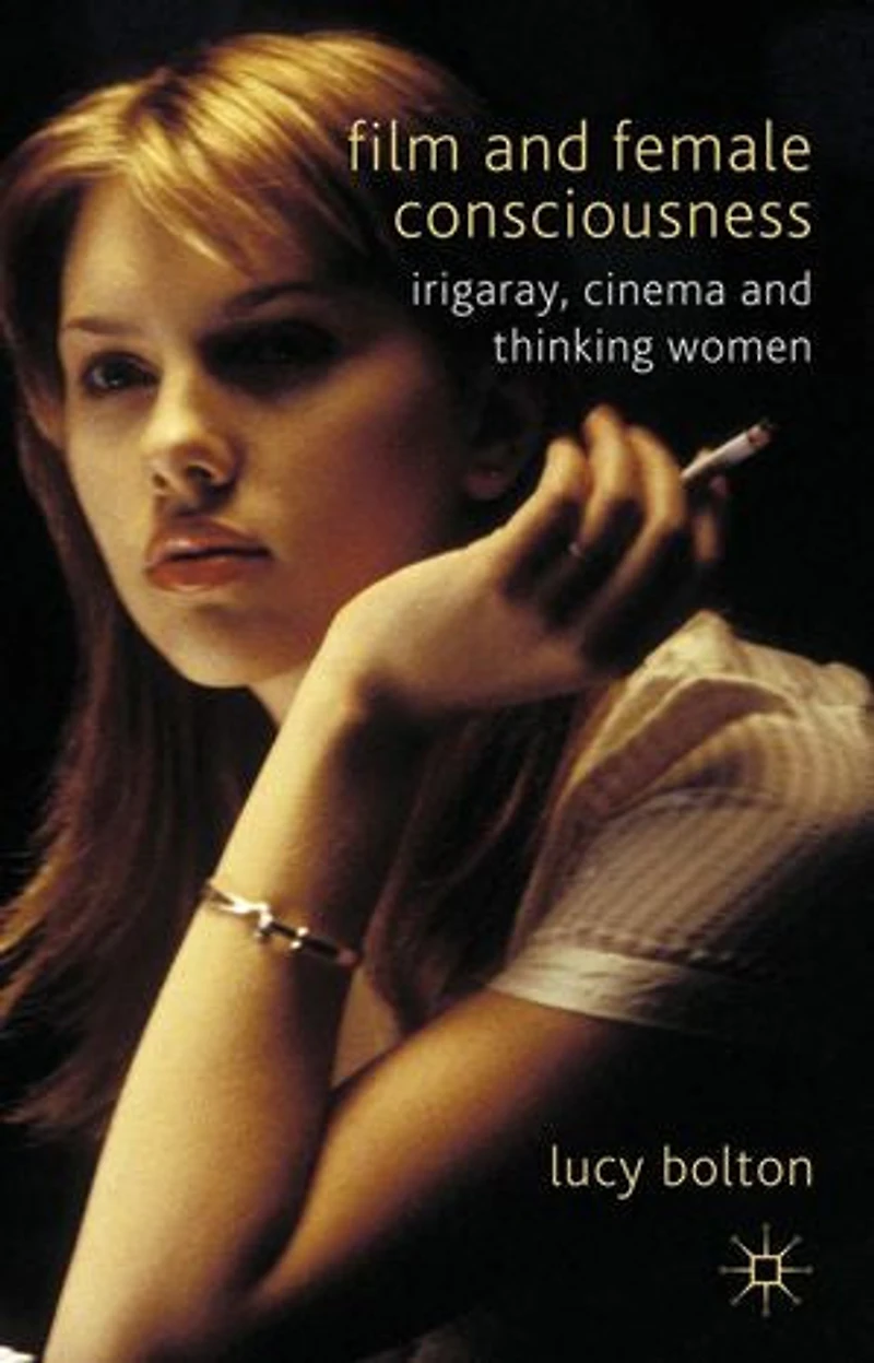 Film And Female Consciousness: Irigaray, Cinema Thinking Women
