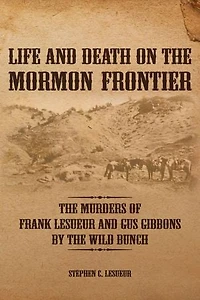 Life and Death on the Mormon Frontier: Murders of Frank LeSueur Gus Gibbons by Wild Bunch