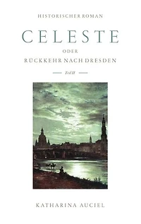 Celeste: oder Rückkehr nach Dresden II