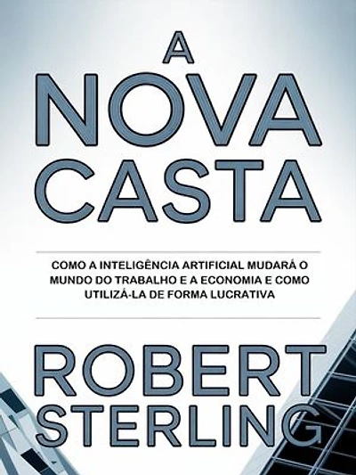 A nova casta (traduzido): Como a inteligência artificial mudará o mundo do trabalho e a economia e como utilizá-la de forma lucrativa
