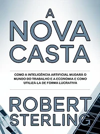 A nova casta (traduzido): Como a inteligência artificial mudará o mundo do trabalho e a economia e como utilizá-la de forma lucrativa
