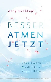 Besser atmen. Jetzt: Breathwork, Meditation, Yoga Nidra