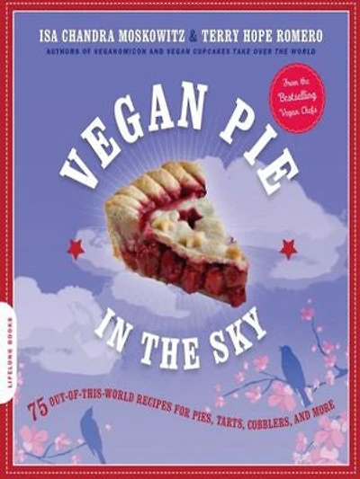 Vegan Pie the Sky: 75 Out-of-This-World Recipes for Pies, Tarts, Cobblers, and More