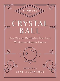 10-Minute Crystal Ball: Easy Tips for Developing Your Inner Wisdom and Psychic Powers