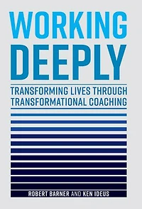 Working Deeply: Transforming Lives Through Transformational Coaching