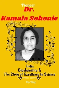 Pioneer Dr. Kamala Sohonie: India, Biochemistry And The Story Of Excellence In Science