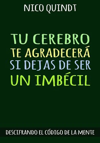 TU CEREBRO TE AGRADECERÁ SI DEJAS DE SER UN IMBÉCIL: Descifrando el código de la mente