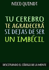 TU CEREBRO TE AGRADECERÁ SI DEJAS DE SER UN IMBÉCIL: Descifrando el código de la mente