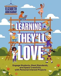 Learning They'll Love: Engage Students, Meet Standards, and Spark Creativity with Personal Interest Projects
