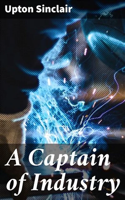 A Captain of Industry: Being the Story of a Civilized Man