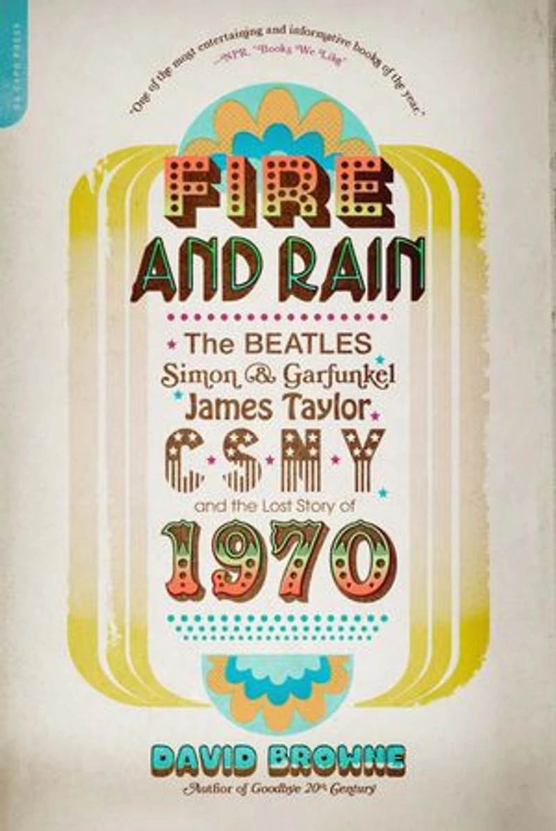 Fire and Rain: the Beatles, Simon Garfunkel, James Taylor, CSNY, Lost Story of 1970