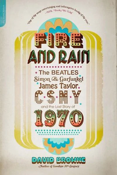 Fire and Rain: the Beatles, Simon Garfunkel, James Taylor, CSNY, Lost Story of 1970