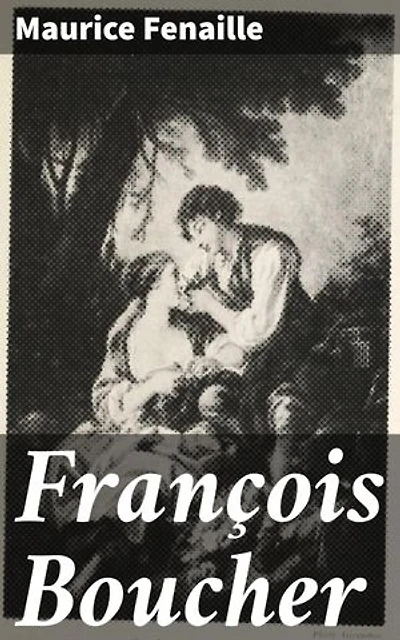 François Boucher: Édition enrichie. Exploration du style rococo de l'artiste François Boucher et de son influence sur la société du XVIIIe siècle