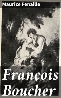 François Boucher: Édition enrichie. Exploration du style rococo de l'artiste François Boucher et de son influence sur la société du XVIIIe siècle
