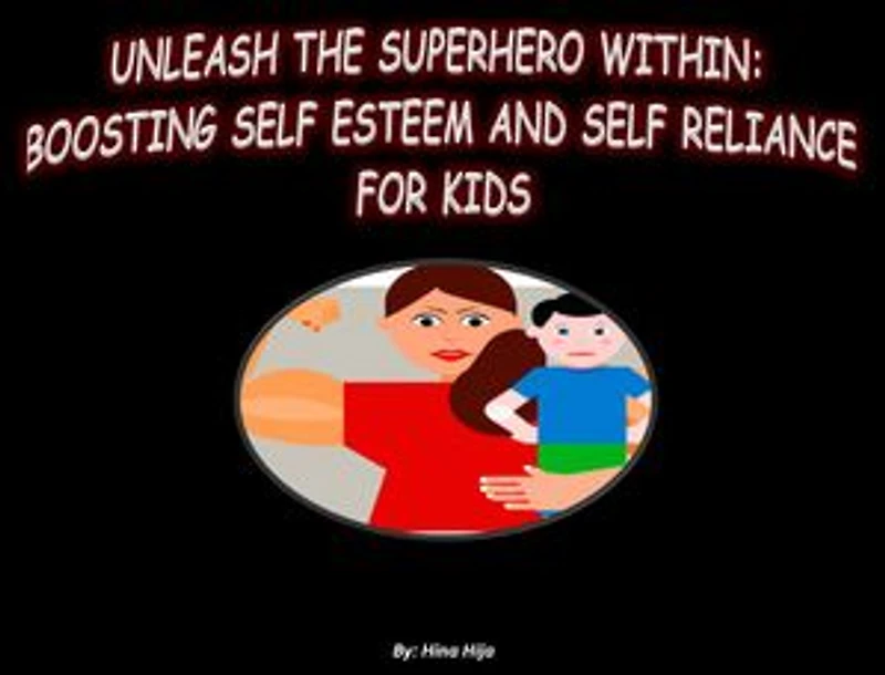 "Unleash the Superhero Within: Boosting Self-Esteem and Self-Reliance for Kids": "A Guide for Parents: Empowering Your Children to Succeed" "Empowering Children to Build Confidence and Overcome Challenges"