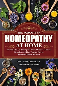The Forgotten Homeopathy at Home: 350 Remedies Celebrating the natural essence of herbal remedies and their timeless role in promoting holistic wellness