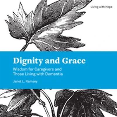 Dignity and Grace: Wisdom for Caregivers Those Living with Dementia