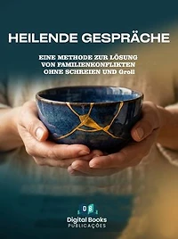 HEILENDE GESPRÄCHE: EINE METHODE ZUR LÖSUNG VON FAMILIENKONFLIKTEN OHNE SCHREIEN UND Groll