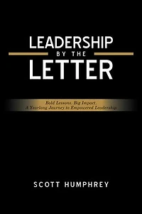 LEADERSHIP BY THE LETTER: Bold Lessons. Big Impact. A Yearlong Journey to Empowered Leadership