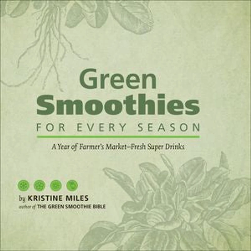 Green Smoothies for Every Season: A Year of Farmers Market?Fresh Super Drinks