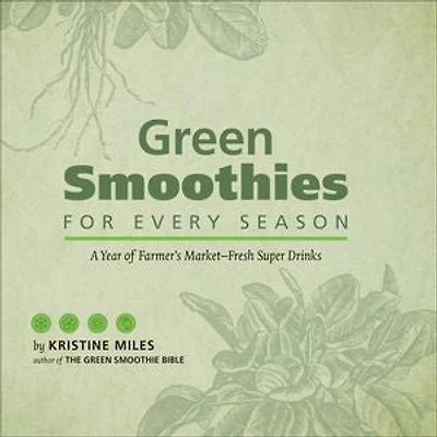 Green Smoothies for Every Season: A Year of Farmers Market?Fresh Super Drinks