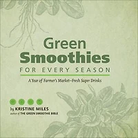 Green Smoothies for Every Season: A Year of Farmers Market?Fresh Super Drinks