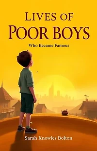 Lives of Poor Boys Who Became Famous: Inspiring stories of ambition and perseverance—Bolton chronicles the journeys of boys who rose from humble beginnings to achieve greatness.