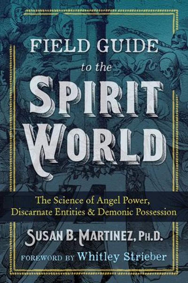 Field Guide to The Spirit World: Science of Angel Power, Discarnate Entities, and Demonic Possession