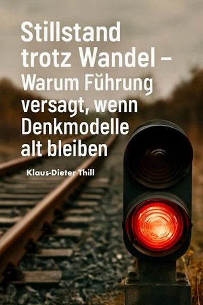 Stillstand trotz Wandel: Warum Führung versagt, wenn Denkmodelle alt bleiben