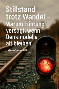 Stillstand trotz Wandel: Warum Führung versagt, wenn Denkmodelle alt bleiben