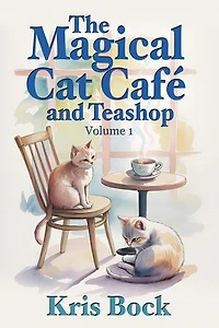 The Magical Cat Café and Teashop: A cozy magical realism novel with warm drinks, purring cats, and unexpected second chances: The Magical Cat Café and Teashop, #1