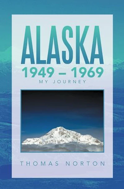 Alaska 1949 - 1969: My Journey