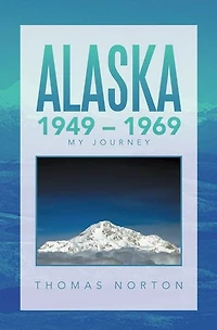 Alaska 1949 - 1969: My Journey