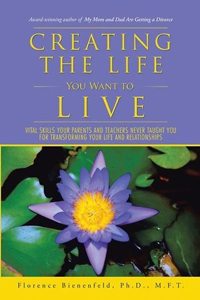 Creating the Life You Want to Live: Vital Skills Your Parents and Teachers Never Taught for Transforming Relationships