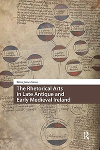 The Rhetorical Arts Late Antique and Early Medieval Ireland