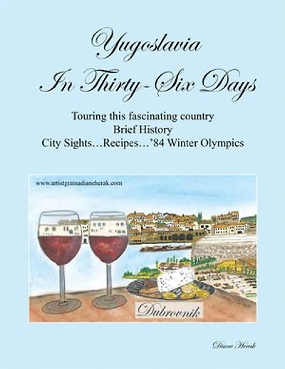 Yugoslavia Thirty-Six Days: Touring This Fascinating Country Brief History City Sights...Recipes...'84 Winter Olympics