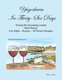 Yugoslavia Thirty-Six Days: Touring This Fascinating Country Brief History City Sights...Recipes...'84 Winter Olympics