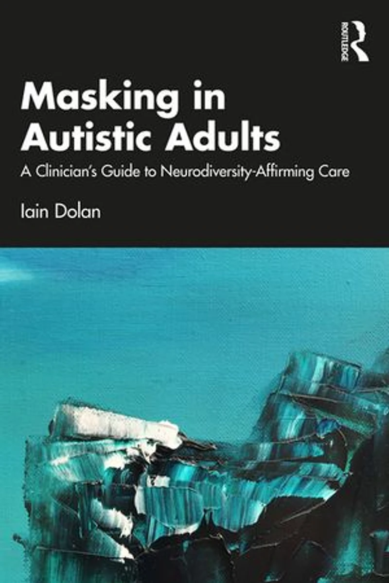 Masking Autistic Adults: A Clinician's Guide to Neurodiversity-Affirming Care