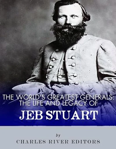 The World’s Greatest Generals: The Life and Career of JEB Stuart