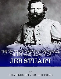 The World’s Greatest Generals: The Life and Career of JEB Stuart