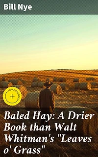 Baled Hay: A Drier Book than Walt Whitman's "Leaves o' Grass": Enriched edition. Unveiling the Witty World of Rural America in the 19th Century